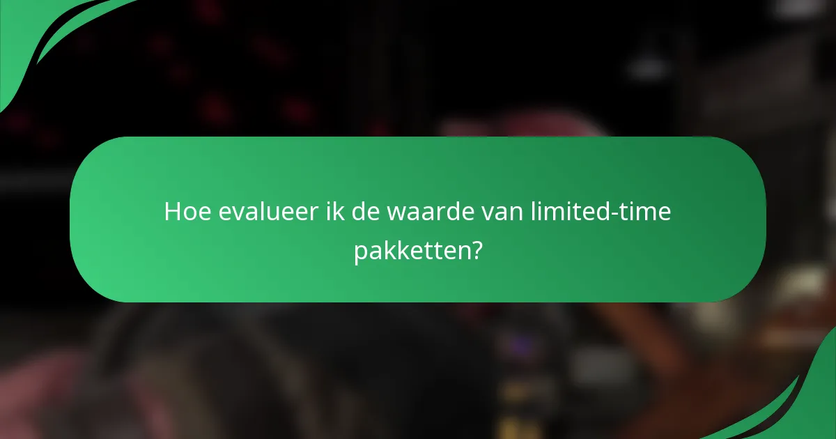 Hoe evalueer ik de waarde van limited-time pakketten?