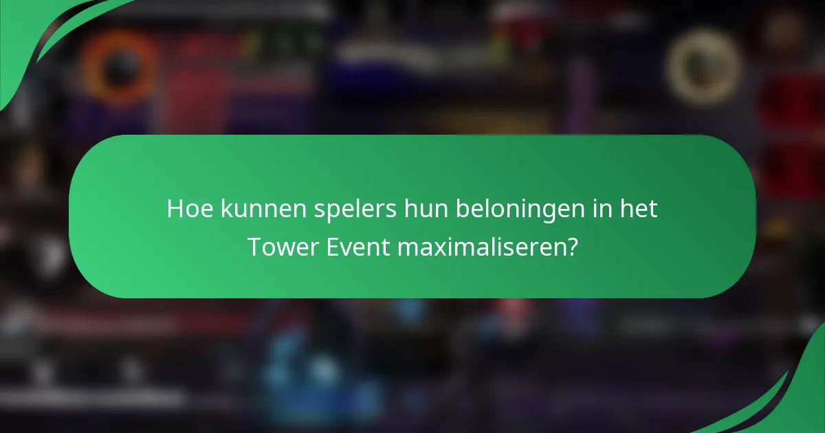 Hoe kunnen spelers hun beloningen in het Tower Event maximaliseren?