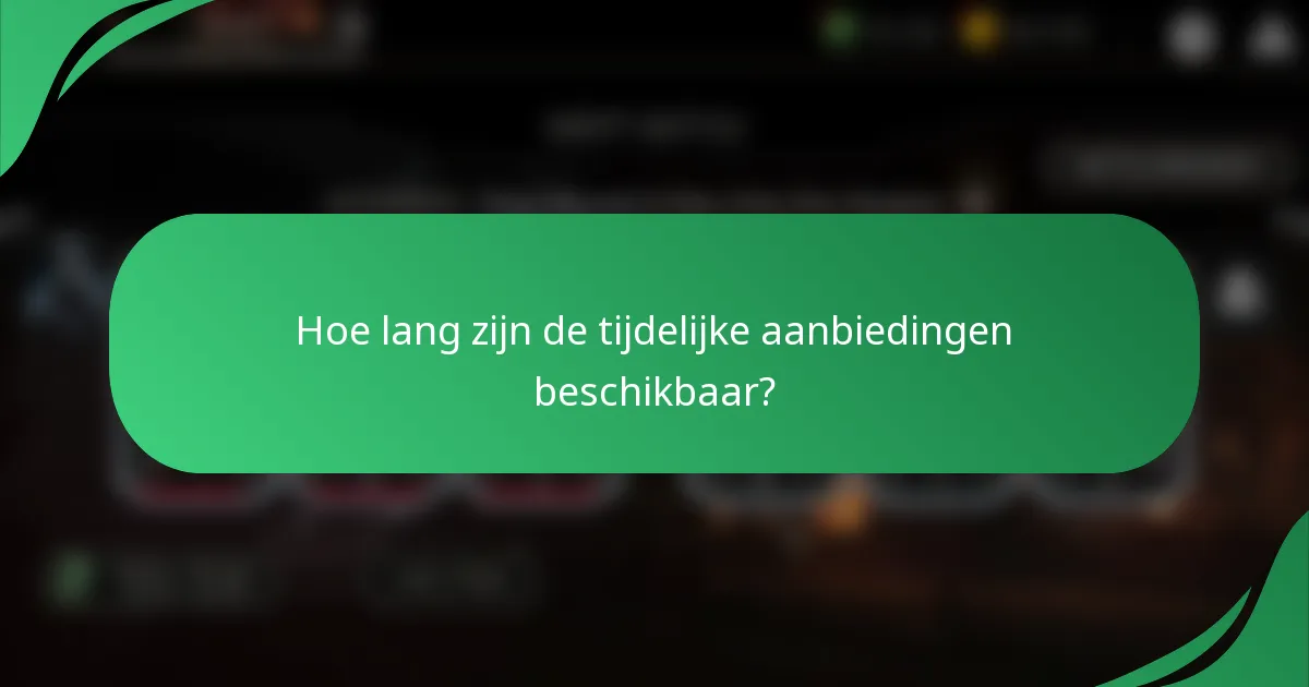 Hoe lang zijn de tijdelijke aanbiedingen beschikbaar?