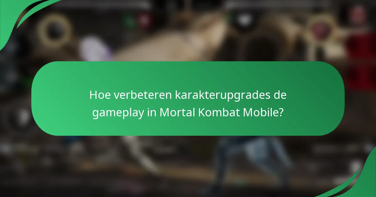 Hoe verbeteren karakterupgrades de gameplay in Mortal Kombat Mobile?
