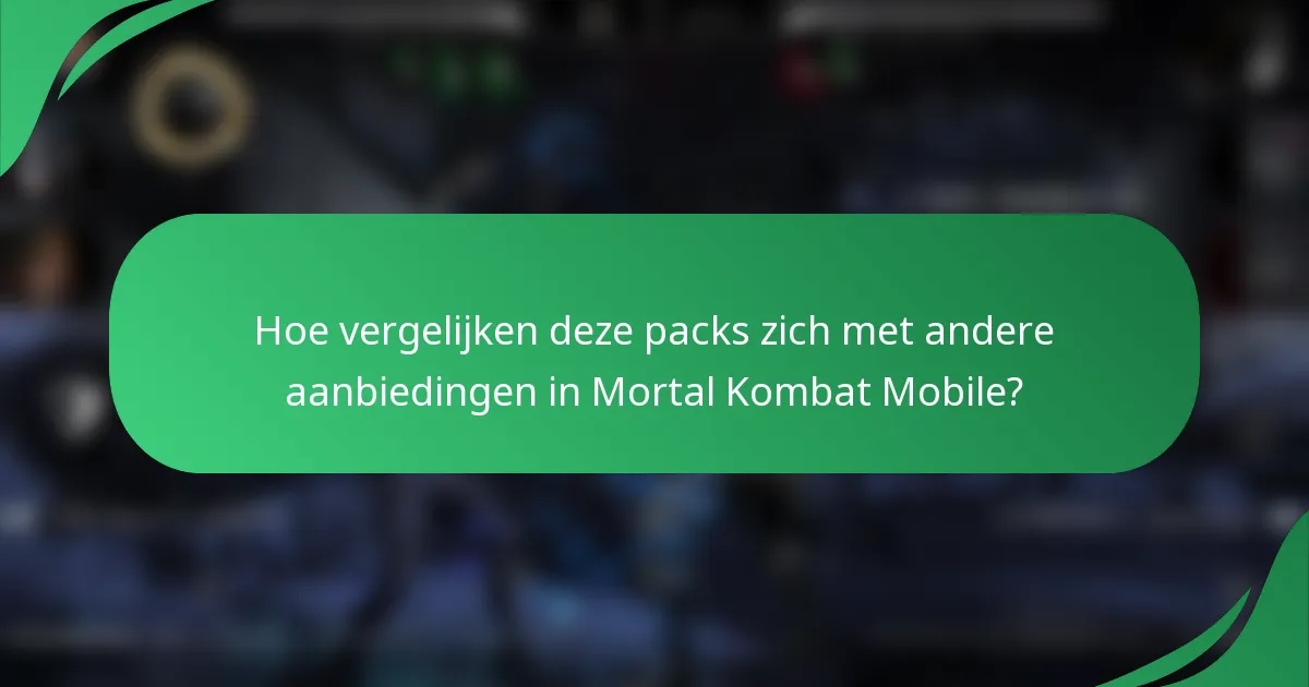 Hoe vergelijken deze packs zich met andere aanbiedingen in Mortal Kombat Mobile?