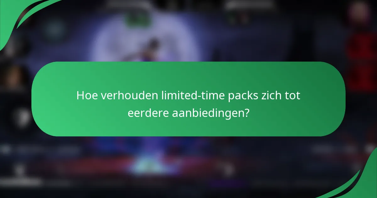 Hoe verhouden limited-time packs zich tot eerdere aanbiedingen?