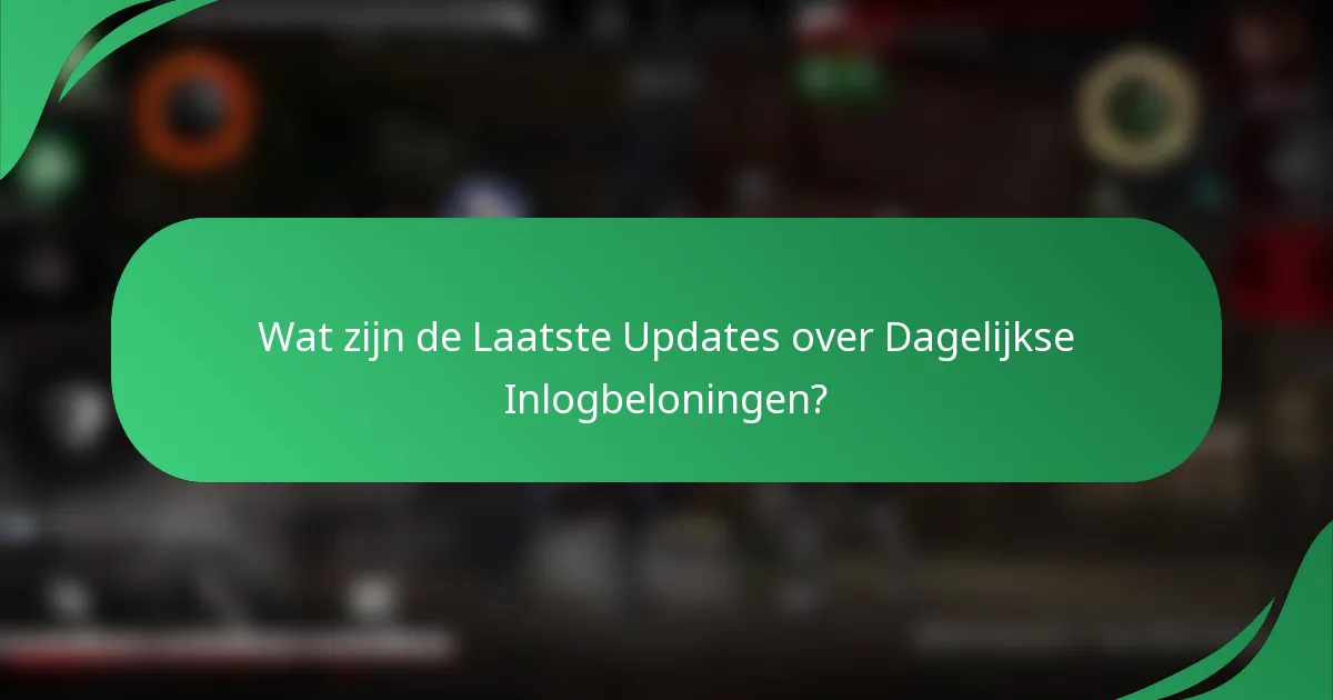Wat zijn de Laatste Updates over Dagelijkse Inlogbeloningen?