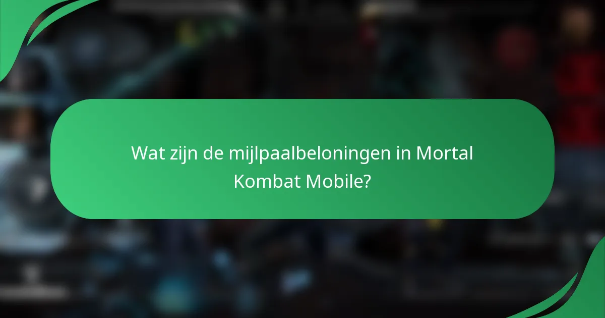 Wat zijn de mijlpaalbeloningen in Mortal Kombat Mobile?