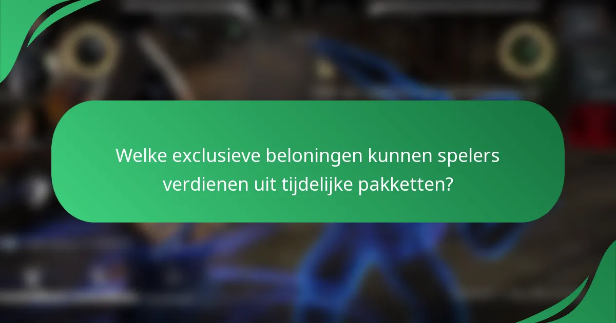 Welke exclusieve beloningen kunnen spelers verdienen uit tijdelijke pakketten?