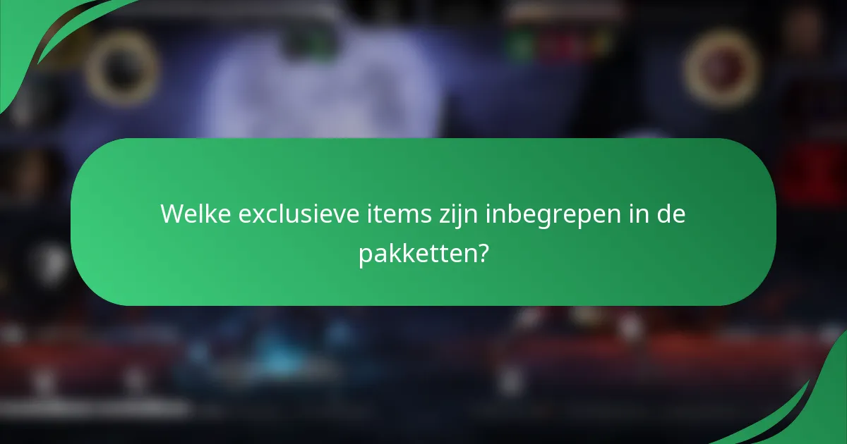 Welke exclusieve items zijn inbegrepen in de pakketten?