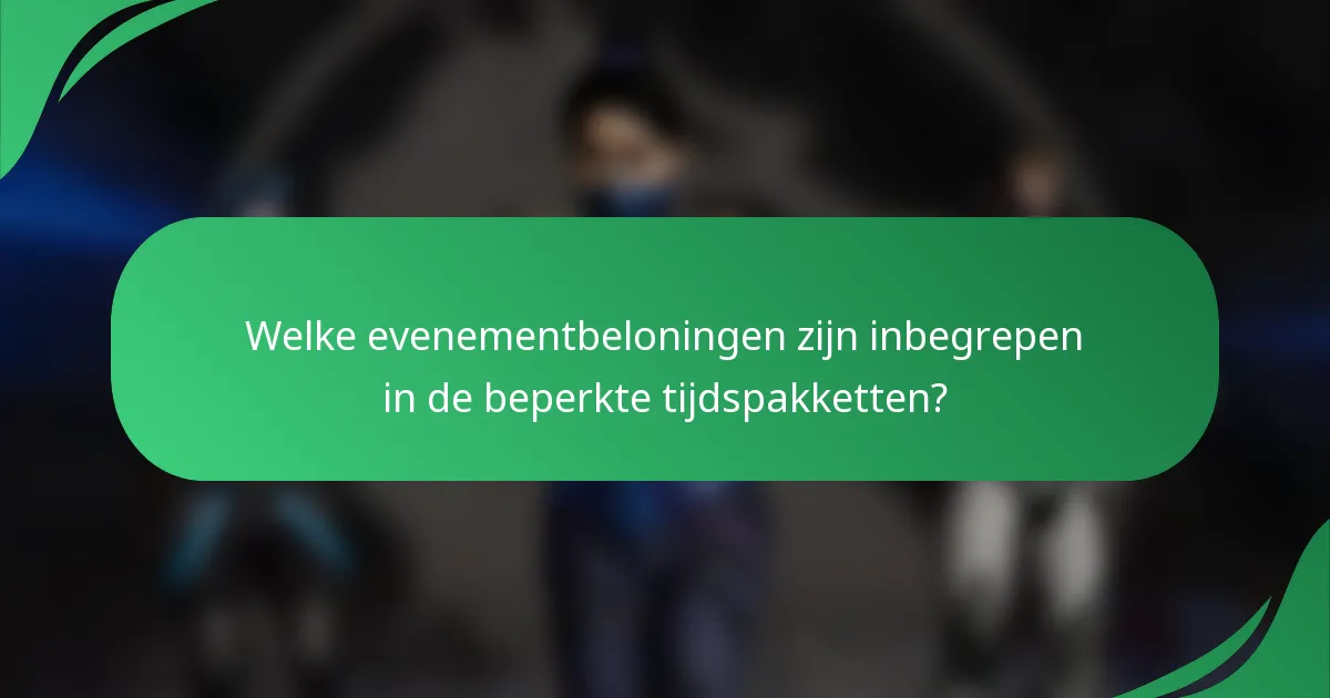 Welke evenementbeloningen zijn inbegrepen in de beperkte tijdspakketten?