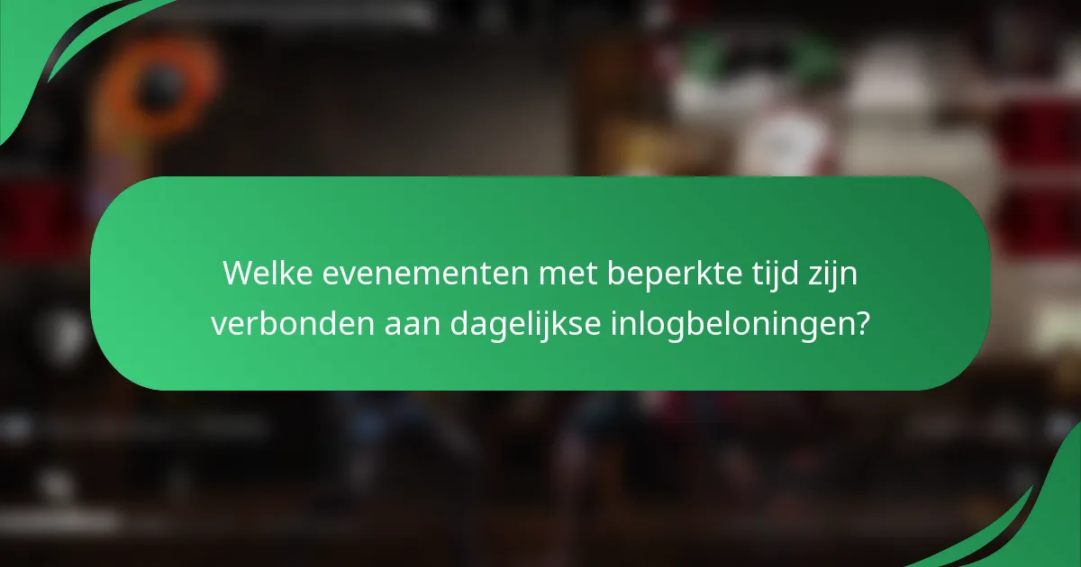 Welke evenementen met beperkte tijd zijn verbonden aan dagelijkse inlogbeloningen?