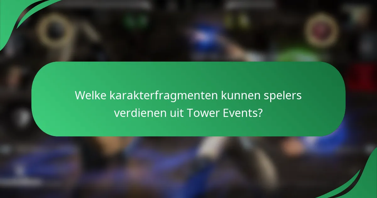Welke karakterfragmenten kunnen spelers verdienen uit Tower Events?