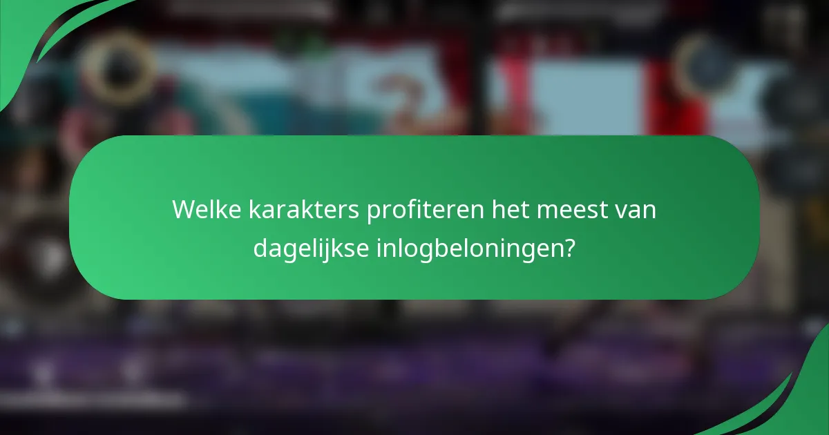 Welke karakters profiteren het meest van dagelijkse inlogbeloningen?