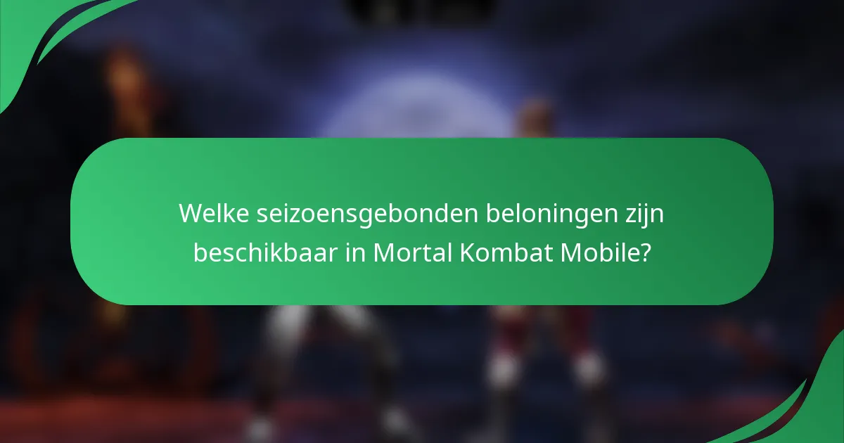 Welke seizoensgebonden beloningen zijn beschikbaar in Mortal Kombat Mobile?