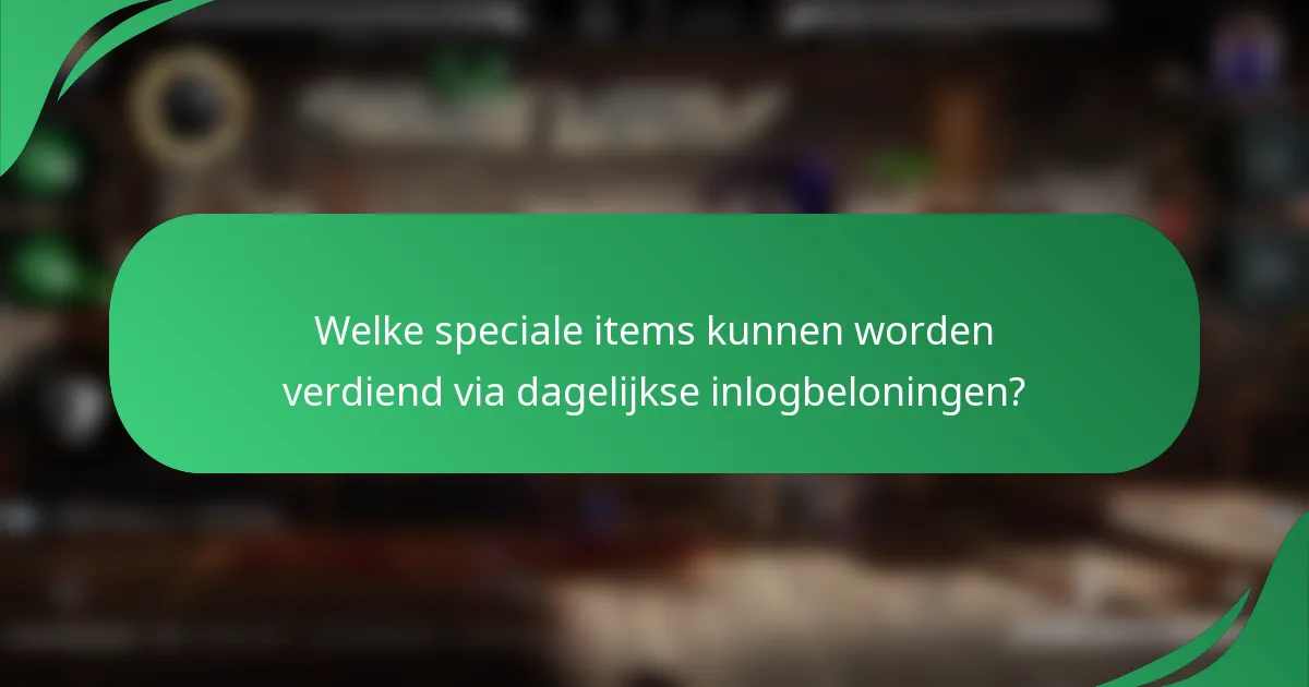 Welke speciale items kunnen worden verdiend via dagelijkse inlogbeloningen?