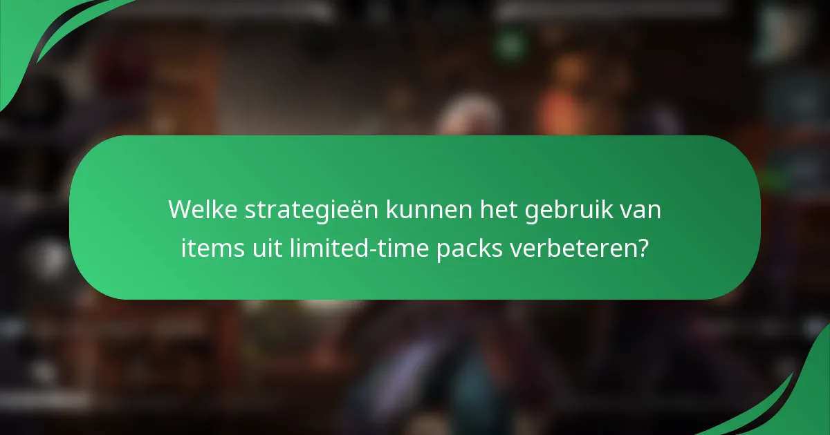 Welke strategieën kunnen het gebruik van items uit limited-time packs verbeteren?