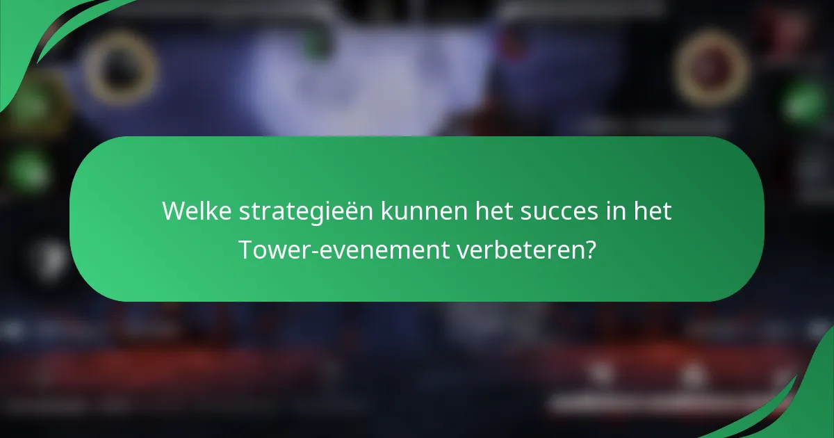 Welke strategieën kunnen het succes in het Tower-evenement verbeteren?