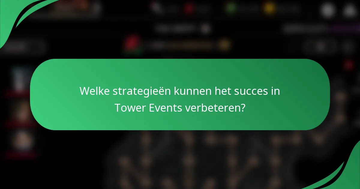 Welke strategieën kunnen het succes in Tower Events verbeteren?