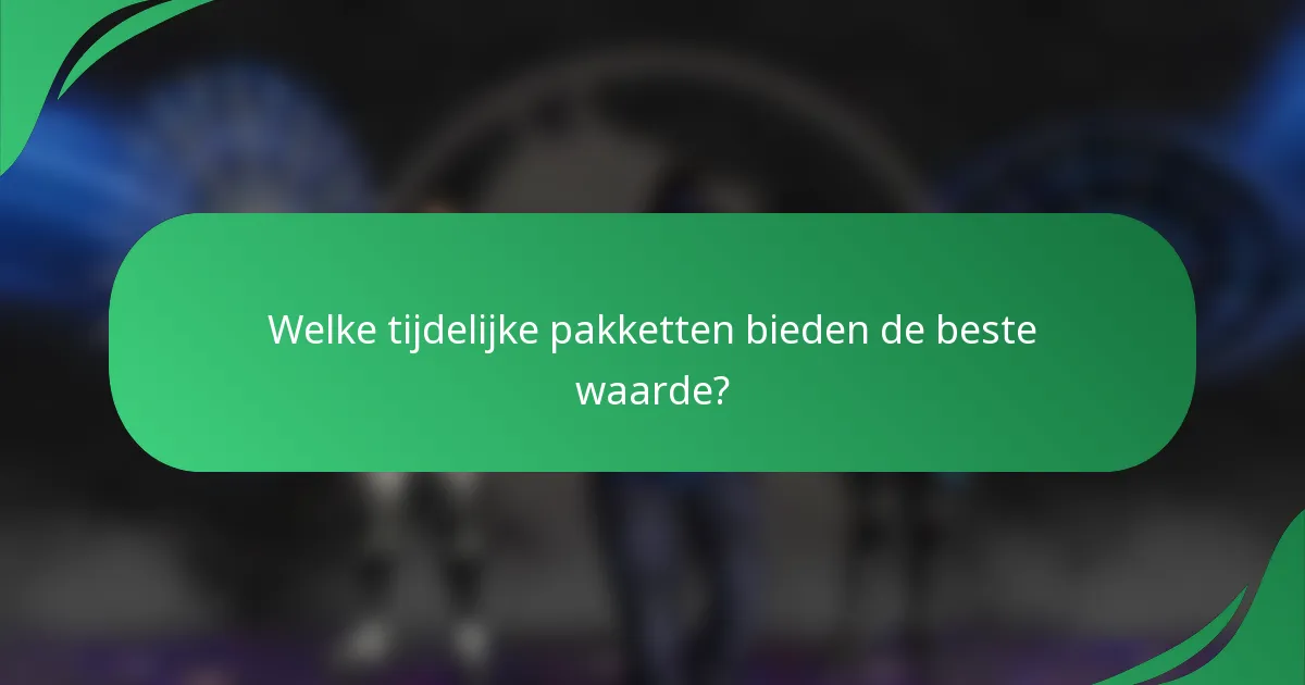 Welke tijdelijke pakketten bieden de beste waarde?