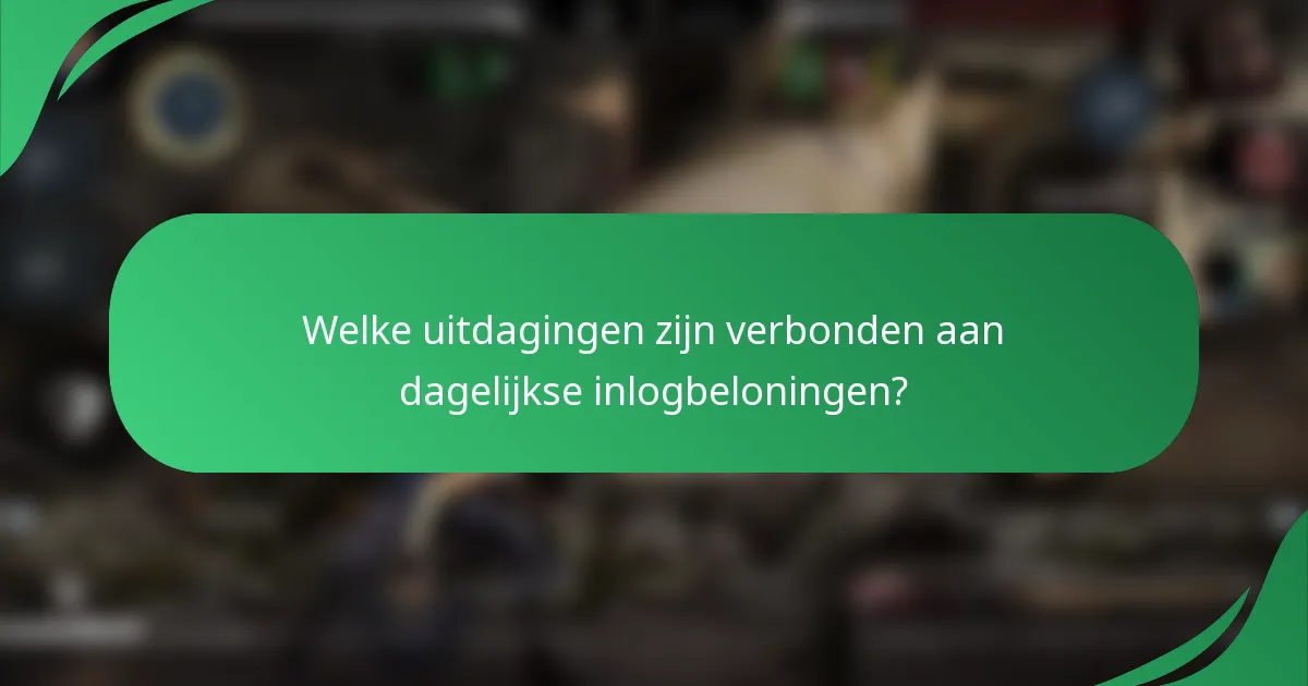 Welke uitdagingen zijn verbonden aan dagelijkse inlogbeloningen?