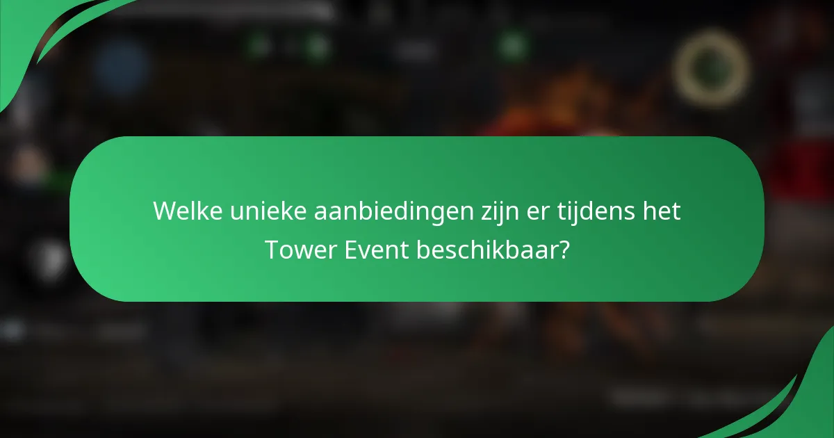 Welke unieke aanbiedingen zijn er tijdens het Tower Event beschikbaar?