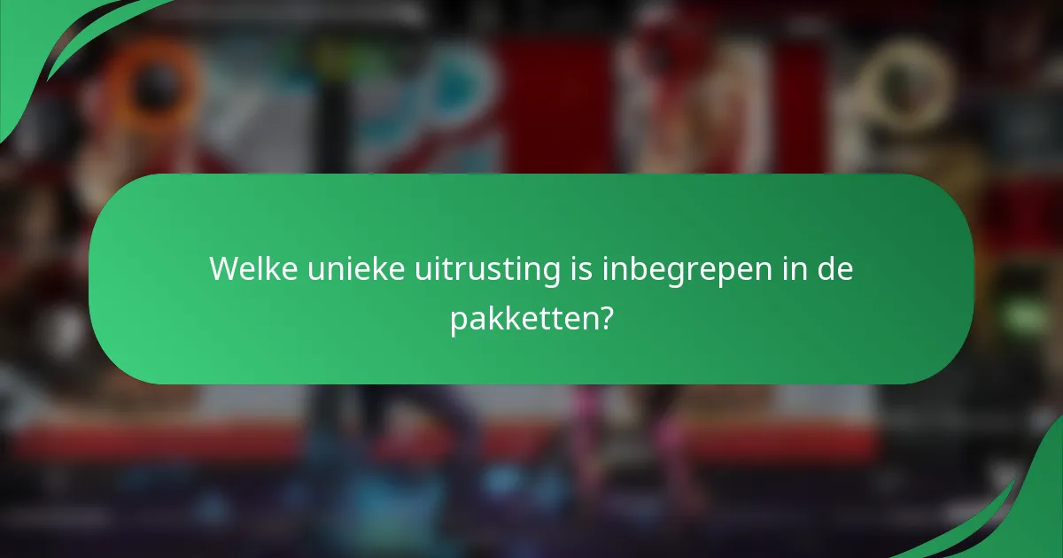 Welke unieke uitrusting is inbegrepen in de pakketten?