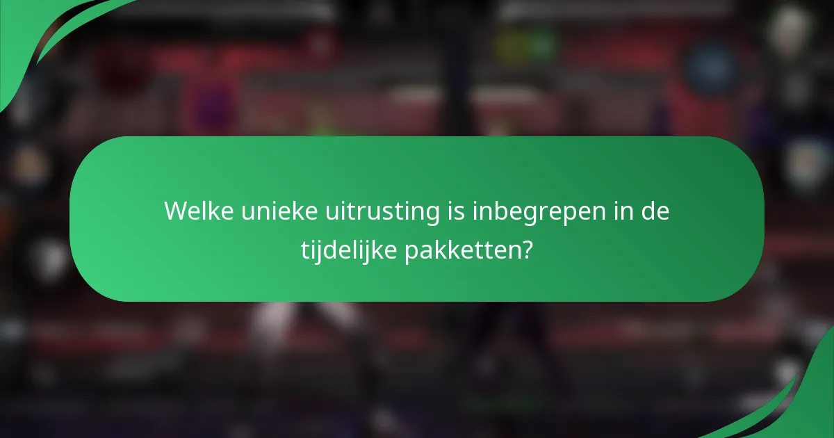Welke unieke uitrusting is inbegrepen in de tijdelijke pakketten?